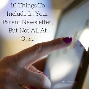 10 Things To Include In Your Parent Newsletter, But Not All At Once