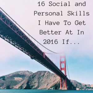 16 Social and Personal Skills I Have To Get Better At In 2016 If...